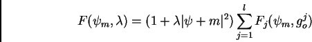 \begin{displaymath}
F(\psi_m,\lambda) = (1+\lambda \vert\psi+m\vert^2) \sum_{j=1}^l F_j(\psi_m,g_o^j)
\end{displaymath}
