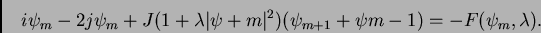 \begin{displaymath}
i\psi_m-2j\psi_m+J(1+\lambda \vert\psi+m\vert^2)(\psi_{m+1}+\psi{m-1})= -F(\psi_m,\lambda).
\end{displaymath}